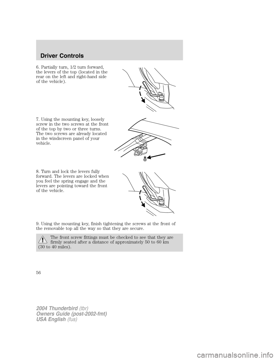 FORD THUNDERBIRD 2004 11.G Workshop Manual 6. Partially turn, 1/2 turn forward,
the levers of the top (located in the
rear on the left and right-hand side
of the vehicle).
7. Using the mounting key, loosely
screw in the two screws at the front FORD THUNDERBIRD 2004 11.G Workshop Manual 6. Partially turn, 1/2 turn forward,
the levers of the top (located in the
rear on the left and right-hand side
of the vehicle).
7. Using the mounting key, loosely
screw in the two screws at the front