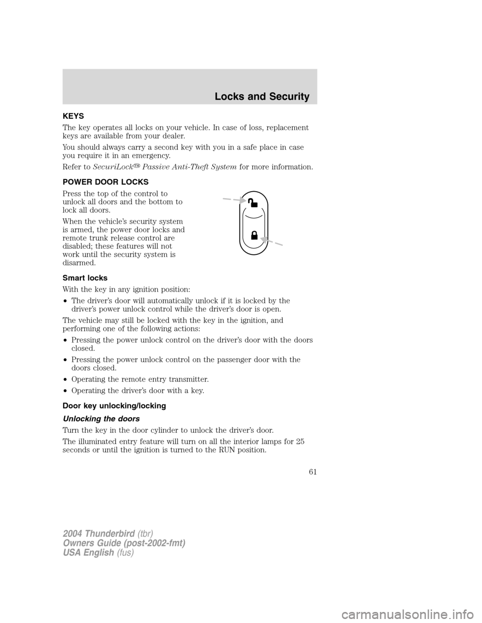 FORD THUNDERBIRD 2004 11.G Repair Manual KEYS
The key operates all locks on your vehicle. In case of loss, replacement
keys are available from your dealer.
You should always carry a second key with you in a safe place in case
you require it FORD THUNDERBIRD 2004 11.G Repair Manual KEYS
The key operates all locks on your vehicle. In case of loss, replacement
keys are available from your dealer.
You should always carry a second key with you in a safe place in case
you require it