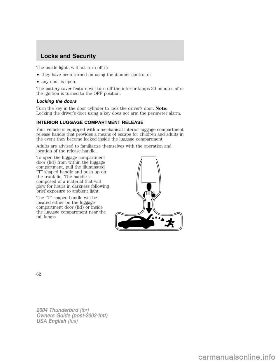 FORD THUNDERBIRD 2004 11.G Repair Manual The inside lights will not turn off if:
•they have been turned on using the dimmer control or
• any door is open.
The battery saver feature will turn off the interior lamps 30 minutes after
the ig FORD THUNDERBIRD 2004 11.G Repair Manual The inside lights will not turn off if:
•they have been turned on using the dimmer control or
• any door is open.
The battery saver feature will turn off the interior lamps 30 minutes after
the ig