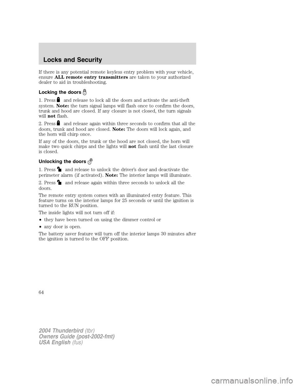 FORD THUNDERBIRD 2004 11.G Repair Manual If there is any potential remote keyless entry problem with your vehicle,
ensureALL remote entry transmitters are taken to your authorized
dealer to aid in troubleshooting.
Locking the doors
1. Pressa FORD THUNDERBIRD 2004 11.G Repair Manual If there is any potential remote keyless entry problem with your vehicle,
ensureALL remote entry transmitters are taken to your authorized
dealer to aid in troubleshooting.
Locking the doors
1. Pressa