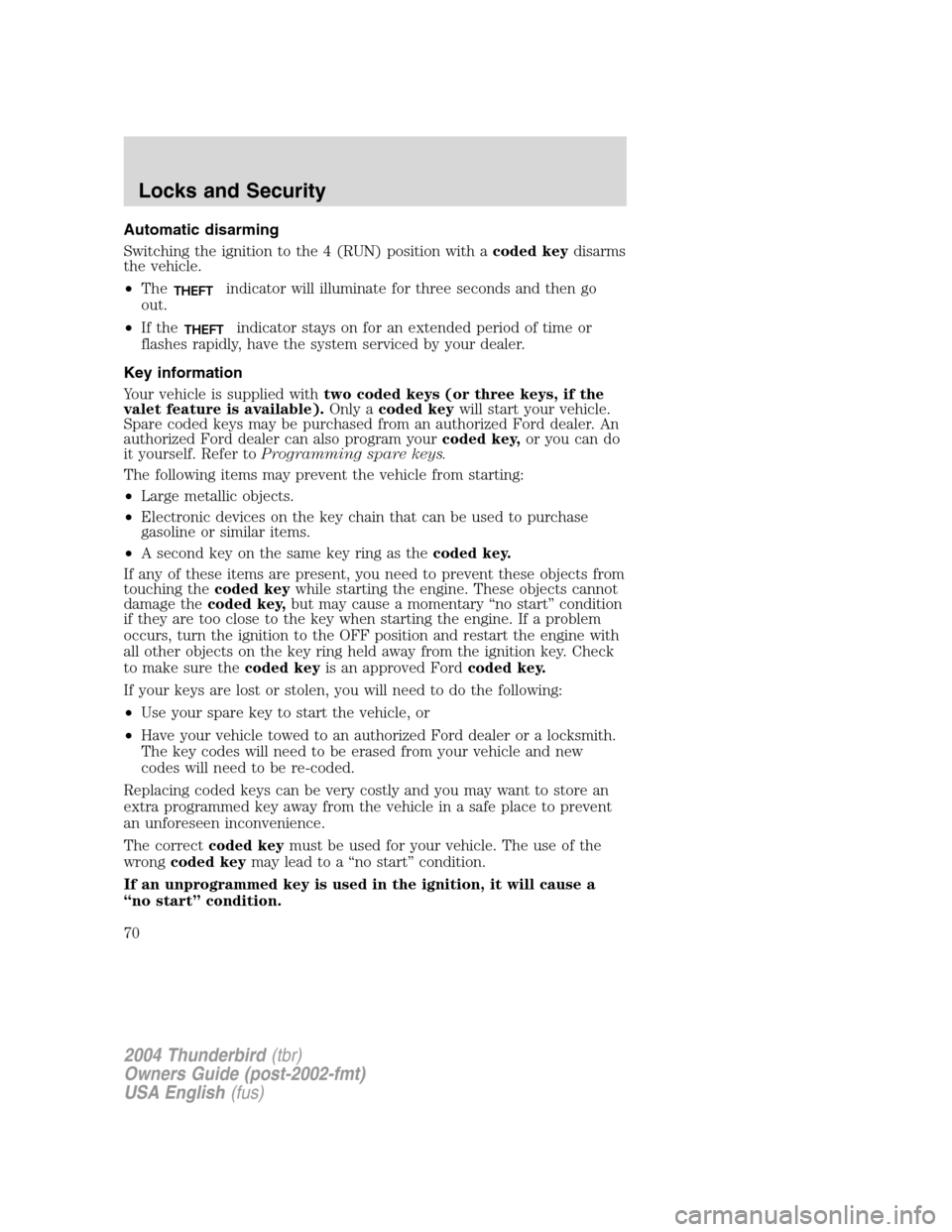 FORD THUNDERBIRD 2004 11.G Repair Manual Automatic disarming
Switching the ignition to the 4 (RUN) position with acoded keydisarms
the vehicle.
• The
THEFTindicator will illuminate for three seconds and then go
out.
• If the
THEFTindicat FORD THUNDERBIRD 2004 11.G Repair Manual Automatic disarming
Switching the ignition to the 4 (RUN) position with acoded keydisarms
the vehicle.
• The
THEFTindicator will illuminate for three seconds and then go
out.
• If the
THEFTindicat