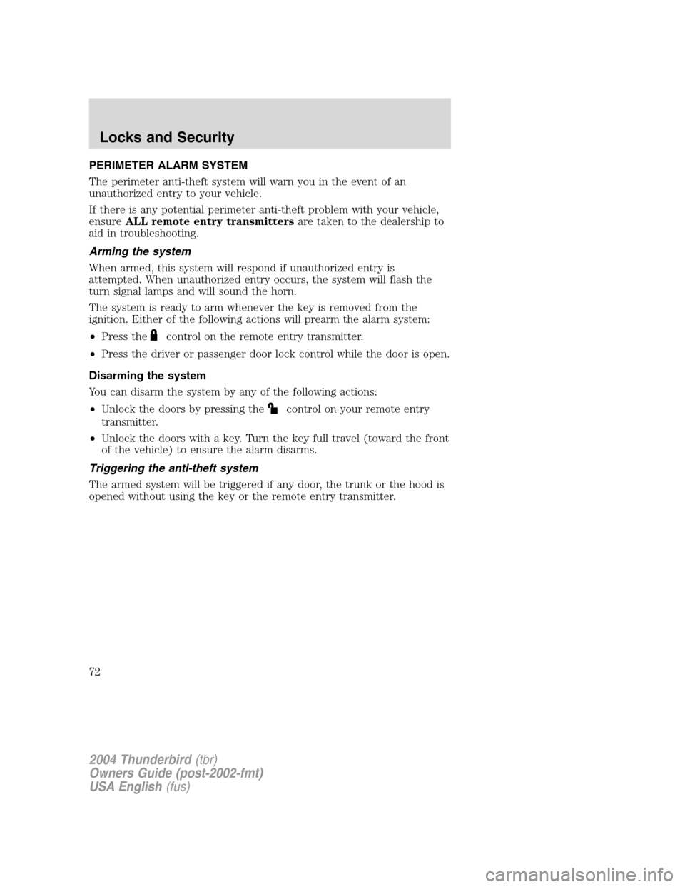 FORD THUNDERBIRD 2004 11.G Owners Manual PERIMETER ALARM SYSTEM
The perimeter anti-theft system will warn you in the event of an
unauthorized entry to your vehicle.
If there is any potential perimeter anti-theft problem with your vehicle,
en