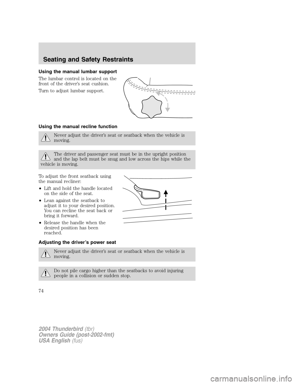 FORD THUNDERBIRD 2004 11.G Manual PDF Using the manual lumbar support
The lumbar control is located on the
front of the driver’s seat cushion.
Turn to adjust lumbar support.
Using the manual recline function
Never adjust the driver ’s
