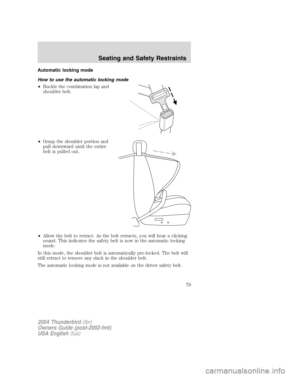 FORD THUNDERBIRD 2004 11.G Manual PDF Automatic locking mode
How to use the automatic locking mode
•Buckle the combination lap and
shoulder belt.
• Grasp the shoulder portion and
pull downward until the entire
belt is pulled out.
• 