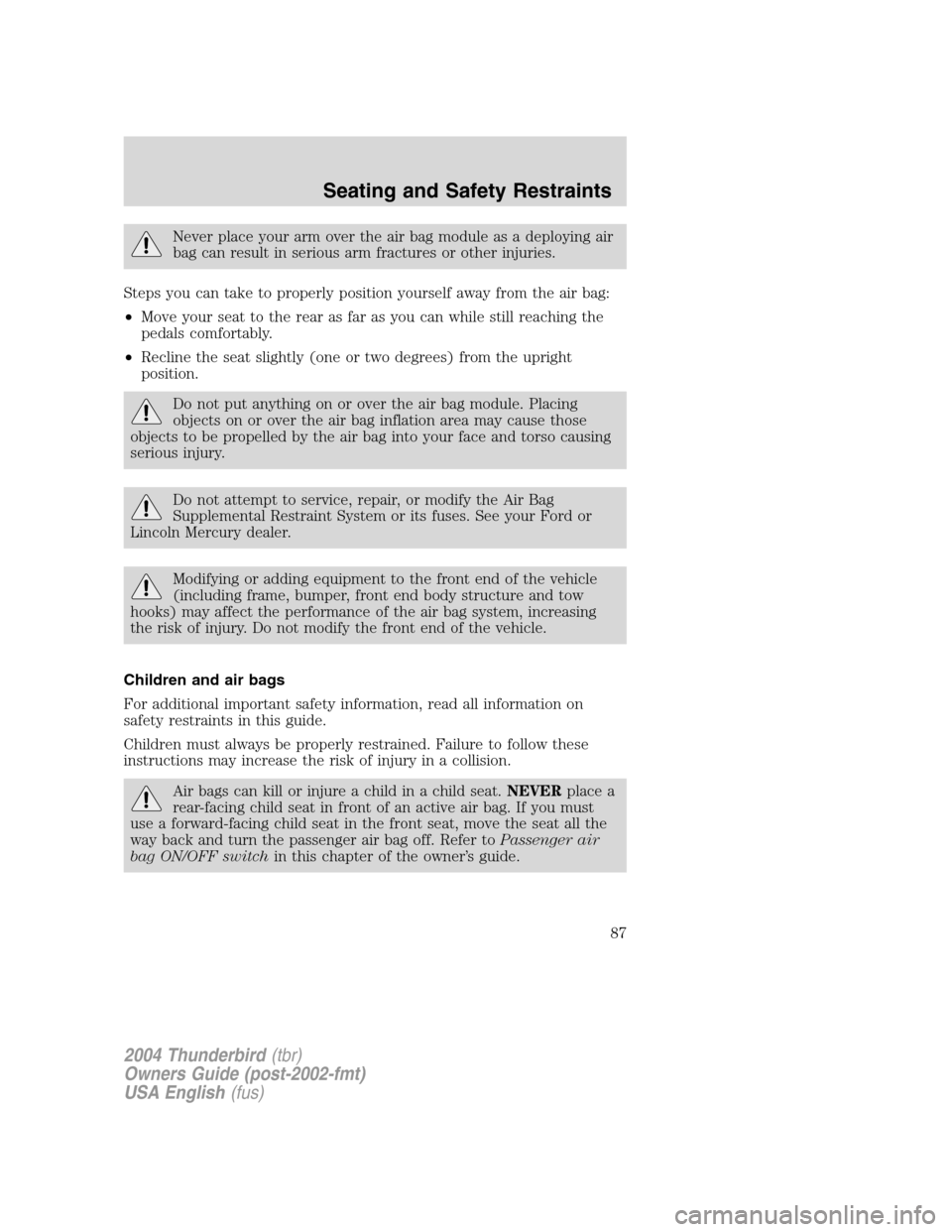 FORD THUNDERBIRD 2004 11.G Owners Manual Never place your arm over the air bag module as a deploying air
bag can result in serious arm fractures or other injuries.
Steps you can take to properly position yourself away from the air bag:
• M