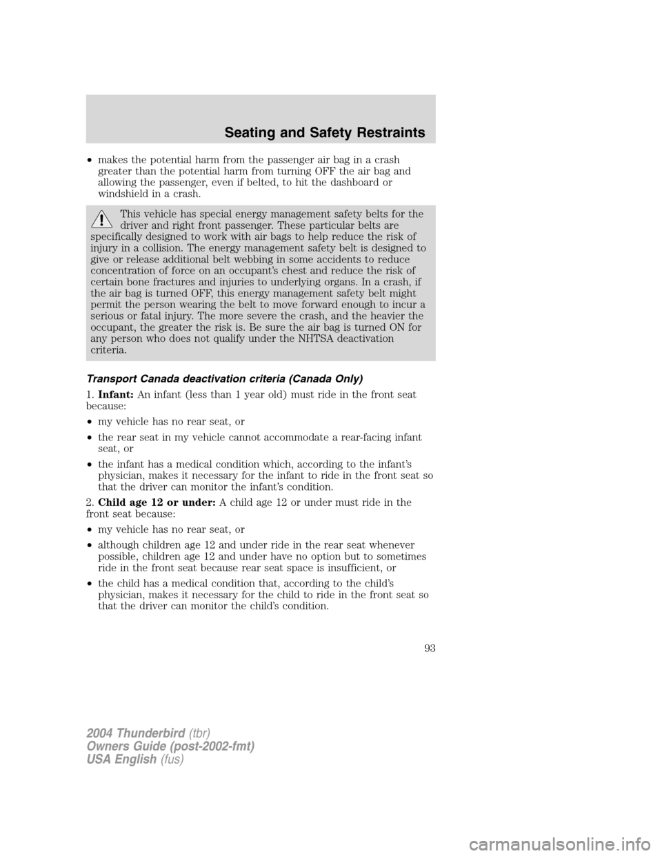 FORD THUNDERBIRD 2004 11.G Owners Manual •makes the potential harm from the passenger air bag in a crash
greater than the potential harm from turning OFF the air bag and
allowing the passenger, even if belted, to hit the dashboard or
winds FORD THUNDERBIRD 2004 11.G Owners Manual •makes the potential harm from the passenger air bag in a crash
greater than the potential harm from turning OFF the air bag and
allowing the passenger, even if belted, to hit the dashboard or
winds