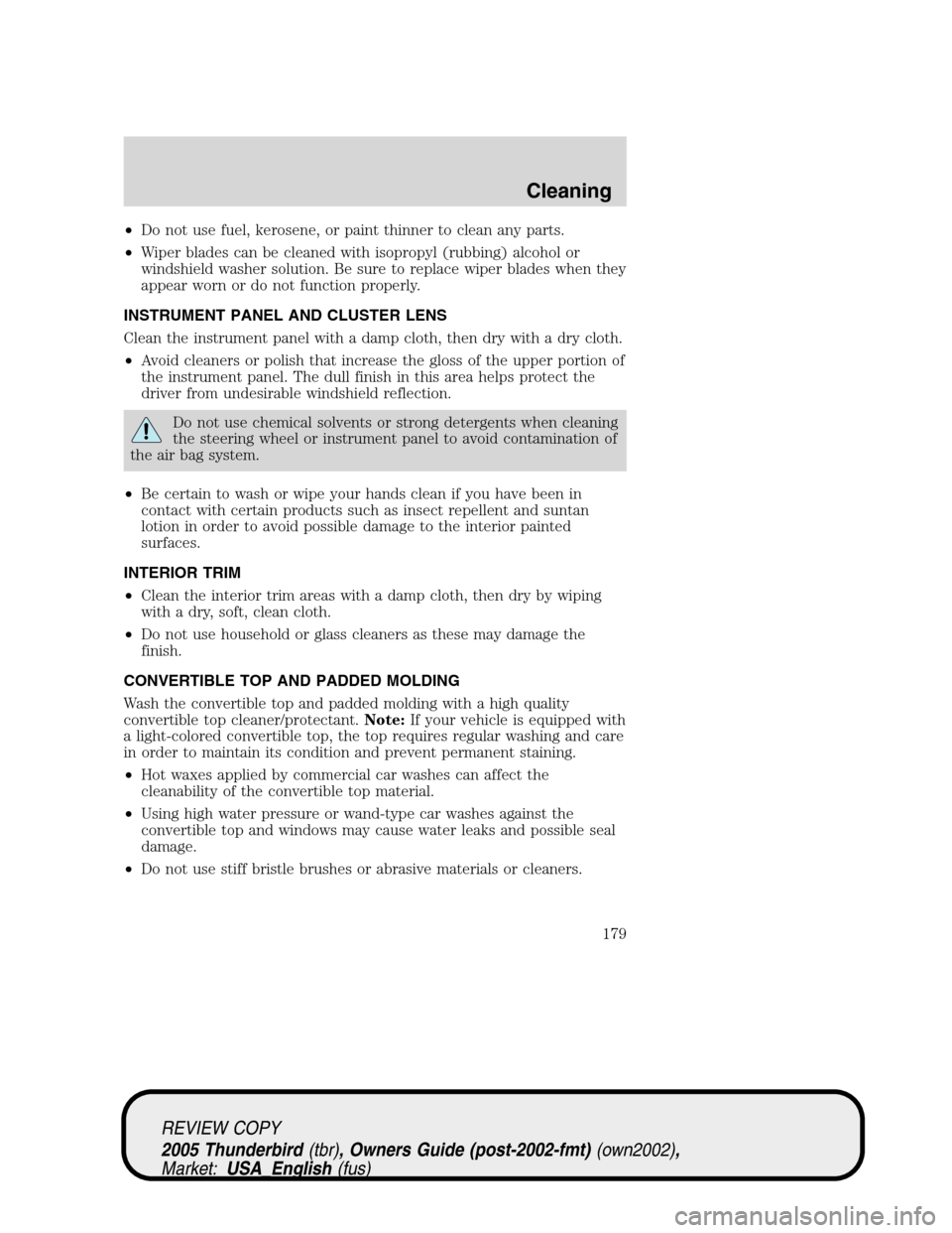 FORD THUNDERBIRD 2005 11.G Owners Manual •Do not use fuel, kerosene, or paint thinner to clean any parts.
•Wiper blades can be cleaned with isopropyl (rubbing) alcohol or
windshield washer solution. Be sure to replace wiper blades when t