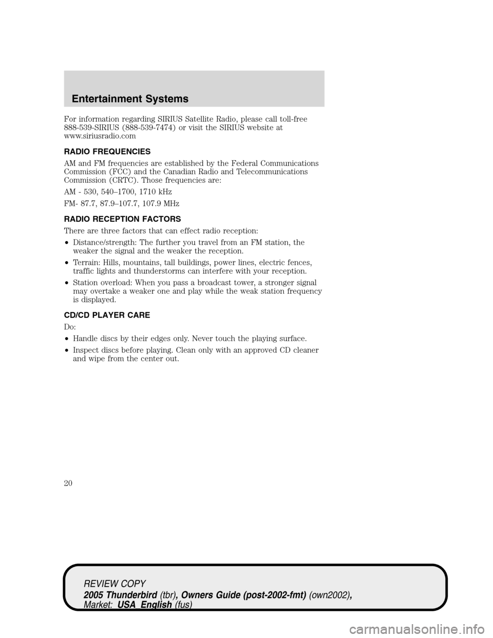 FORD THUNDERBIRD 2005 11.G Owners Manual For information regarding SIRIUS Satellite Radio, please call toll-free
888-539-SIRIUS (888-539-7474) or visit the SIRIUS website at
www.siriusradio.com
RADIO FREQUENCIES
AM and FM frequencies are est FORD THUNDERBIRD 2005 11.G Owners Manual For information regarding SIRIUS Satellite Radio, please call toll-free
888-539-SIRIUS (888-539-7474) or visit the SIRIUS website at
www.siriusradio.com
RADIO FREQUENCIES
AM and FM frequencies are est