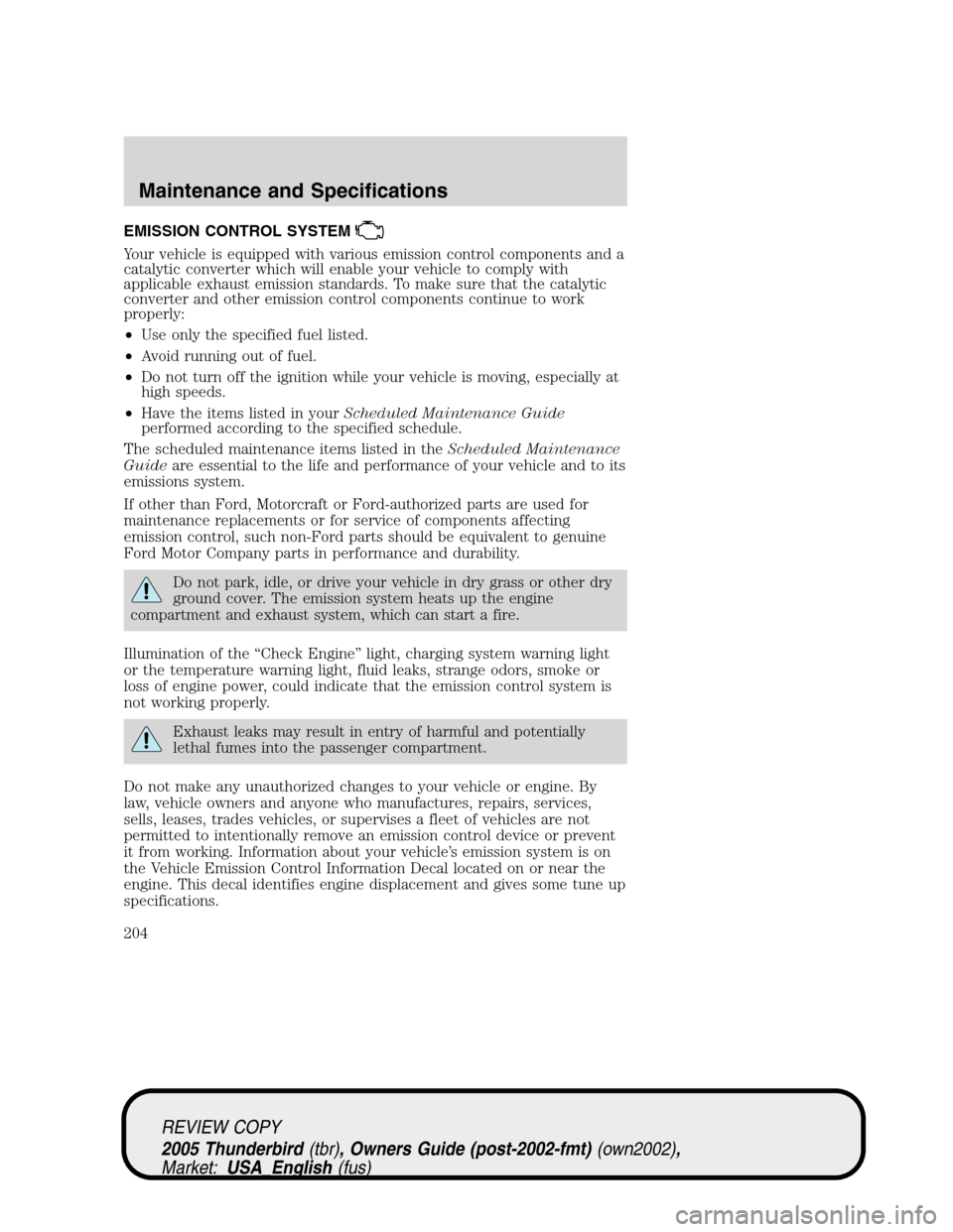 FORD THUNDERBIRD 2005 11.G Repair Manual EMISSION CONTROL SYSTEM
Your vehicle is equipped with various emission control components and a
catalytic converter which will enable your vehicle to comply with
applicable exhaust emission standards. FORD THUNDERBIRD 2005 11.G Repair Manual EMISSION CONTROL SYSTEM
Your vehicle is equipped with various emission control components and a
catalytic converter which will enable your vehicle to comply with
applicable exhaust emission standards.