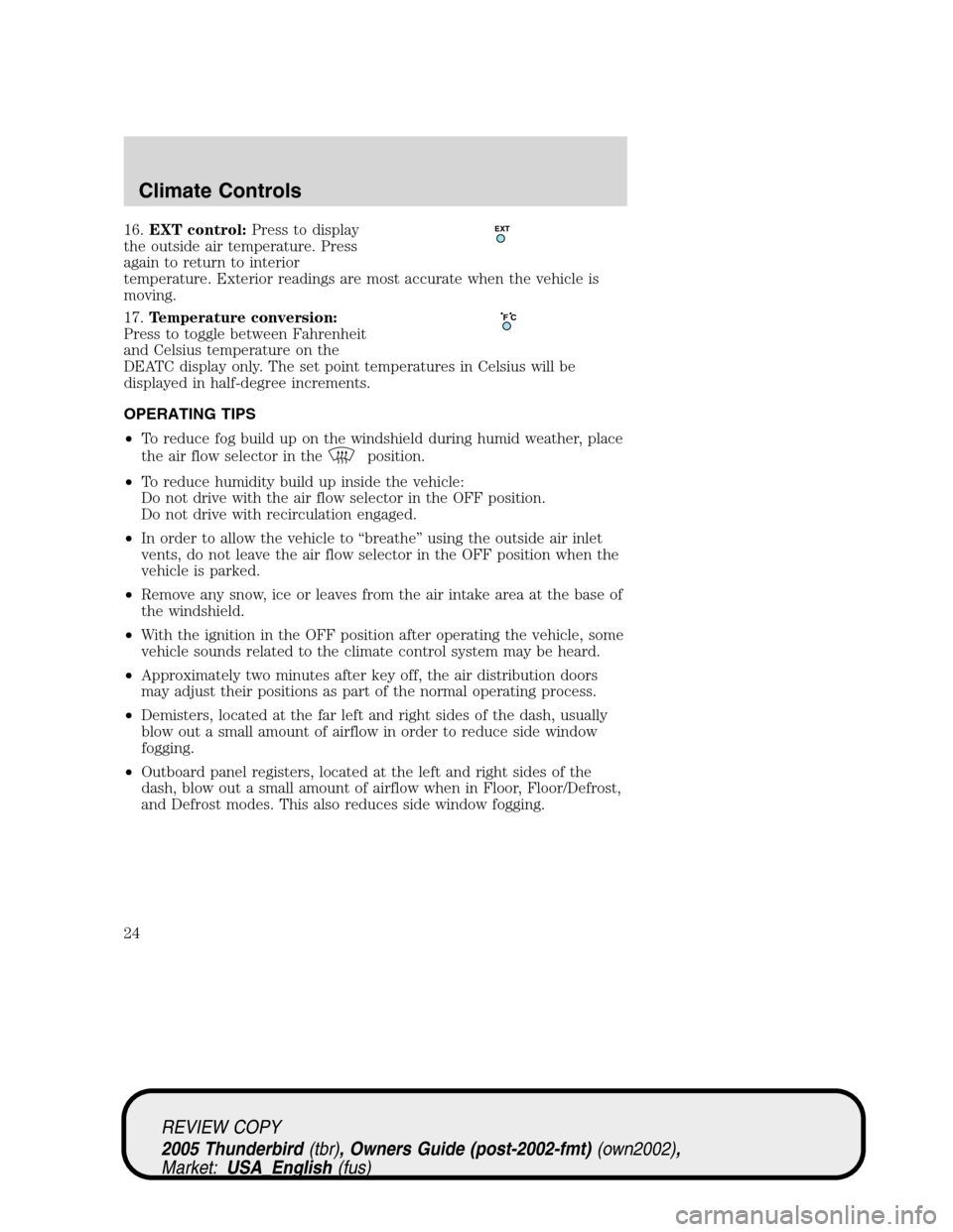 FORD THUNDERBIRD 2005 11.G Owners Manual 16.EXT control:Press to display
the outside air temperature. Press
again to return to interior
temperature. Exterior readings are most accurate when the vehicle is
moving.
17.Temperature conversion:
P