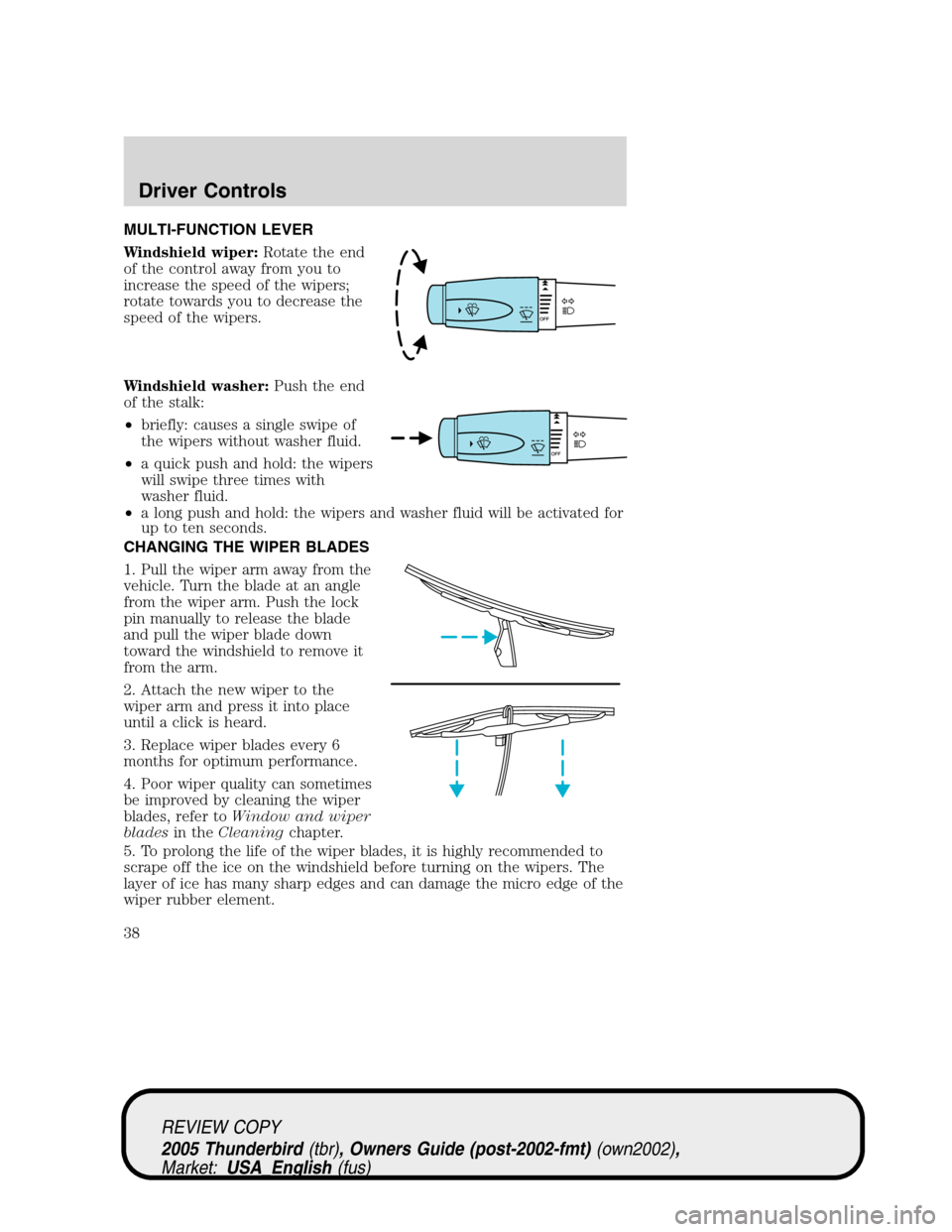 FORD THUNDERBIRD 2005 11.G Owners Manual MULTI-FUNCTION LEVER
Windshield wiper:Rotate the end
of the control away from you to
increase the speed of the wipers;
rotate towards you to decrease the
speed of the wipers.
Windshield washer:Push th