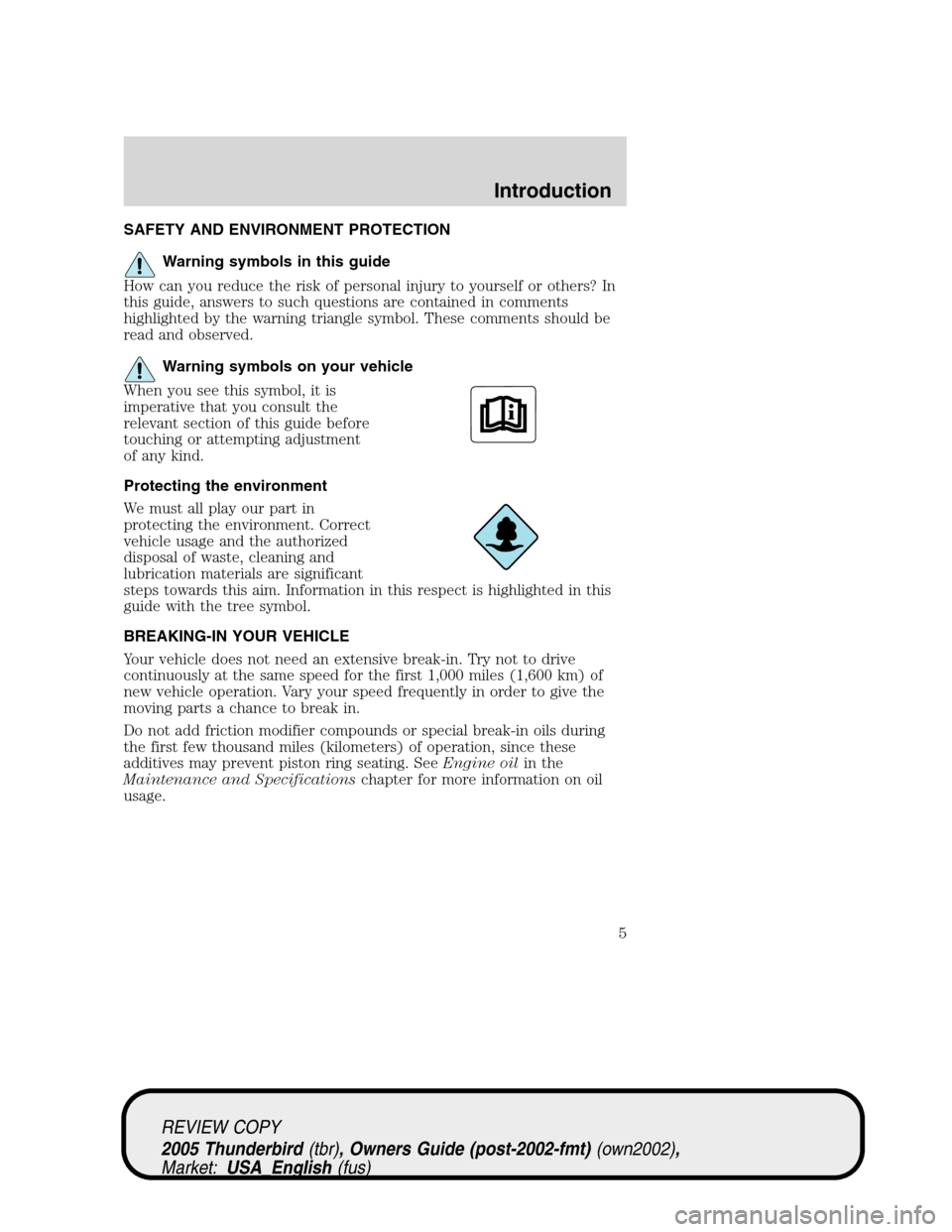 FORD THUNDERBIRD 2005 11.G Owners Manual SAFETY AND ENVIRONMENT PROTECTION
Warning symbols in this guide
How can you reduce the risk of personal injury to yourself or others? In
this guide, answers to such questions are contained in comments FORD THUNDERBIRD 2005 11.G Owners Manual SAFETY AND ENVIRONMENT PROTECTION
Warning symbols in this guide
How can you reduce the risk of personal injury to yourself or others? In
this guide, answers to such questions are contained in comments