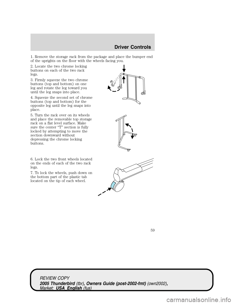 FORD THUNDERBIRD 2005 11.G Owners Manual 1. Remove the storage rack from the package and place the bumper end
of the uprights on the floor with the wheels facing you.
2. Locate the two chrome locking
buttons on each of the two rack
legs.
3. 