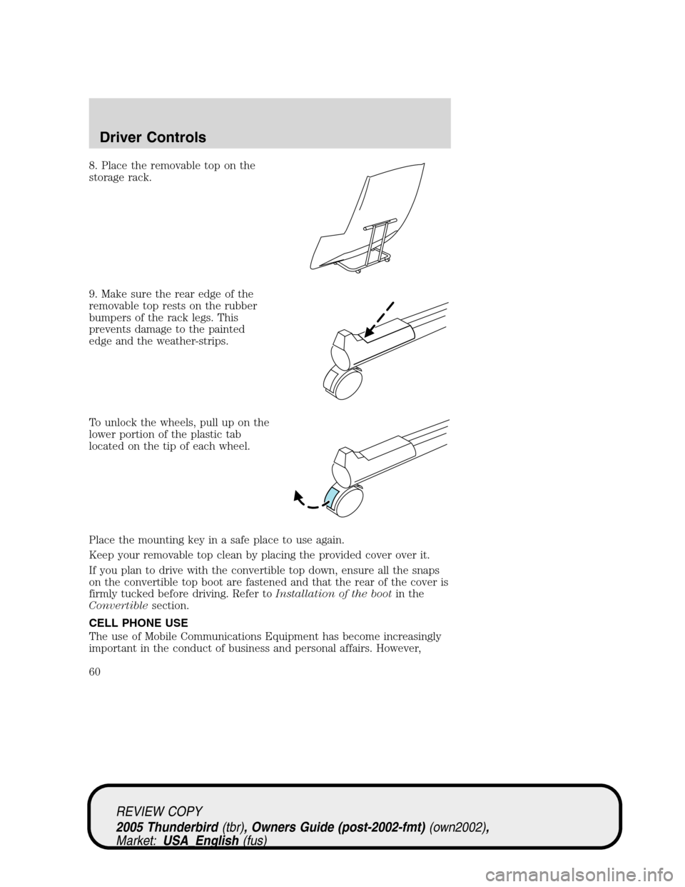 FORD THUNDERBIRD 2005 11.G Workshop Manual 8. Place the removable top on the
storage rack.
9. Make sure the rear edge of the
removable top rests on the rubber
bumpers of the rack legs. This
prevents damage to the painted
edge and the weather-s