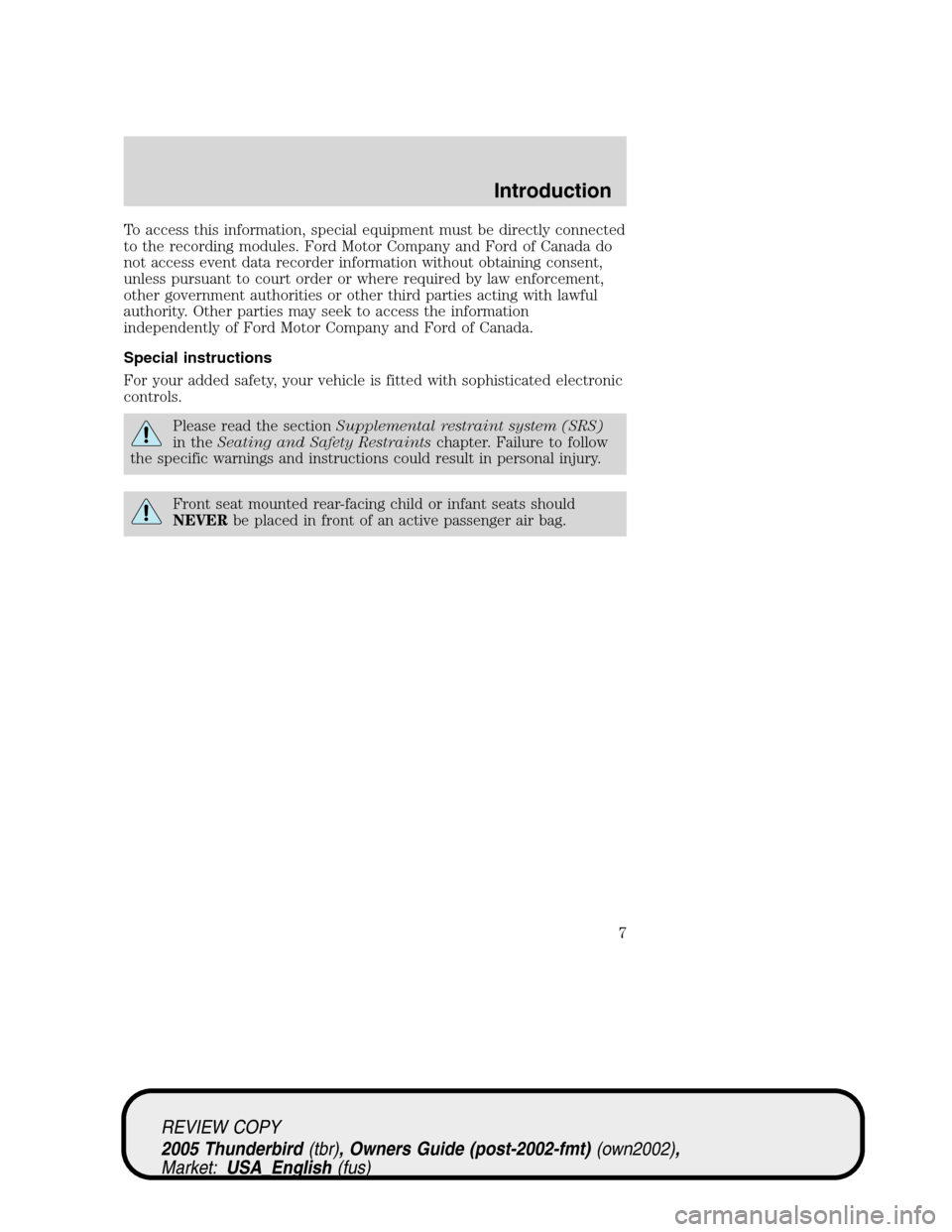 FORD THUNDERBIRD 2005 11.G Owners Manual To access this information, special equipment must be directly connected
to the recording modules. Ford Motor Company and Ford of Canada do
not access event data recorder information without obtaining FORD THUNDERBIRD 2005 11.G Owners Manual To access this information, special equipment must be directly connected
to the recording modules. Ford Motor Company and Ford of Canada do
not access event data recorder information without obtaining