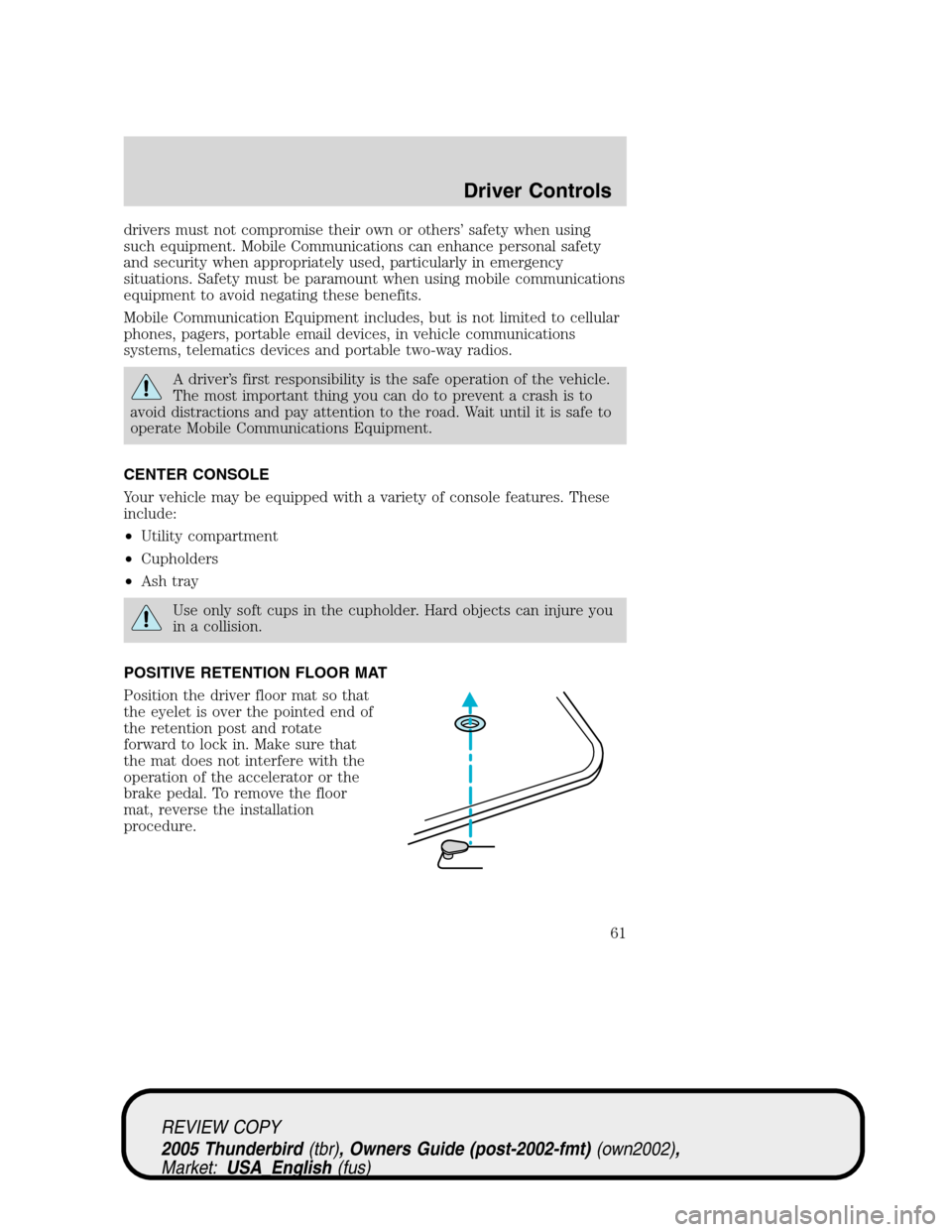 FORD THUNDERBIRD 2005 11.G Owners Manual drivers must not compromise their own or others’safety when using
such equipment. Mobile Communications can enhance personal safety
and security when appropriately used, particularly in emergency
si