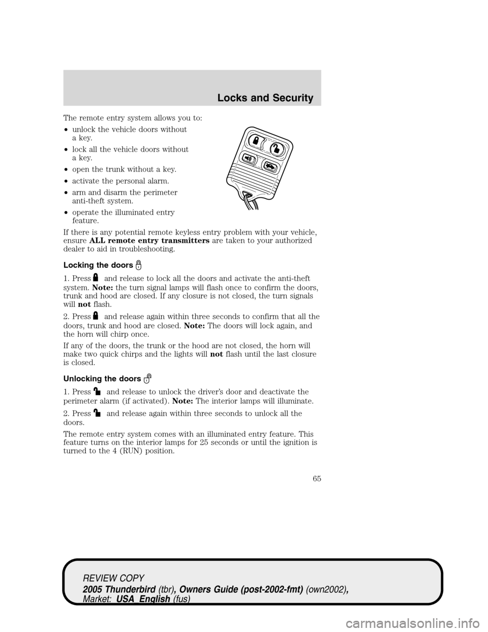 FORD THUNDERBIRD 2005 11.G Repair Manual The remote entry system allows you to:
•unlock the vehicle doors without
a key.
•lock all the vehicle doors without
a key.
•open the trunk without a key.
•activate the personal alarm.
•arm a