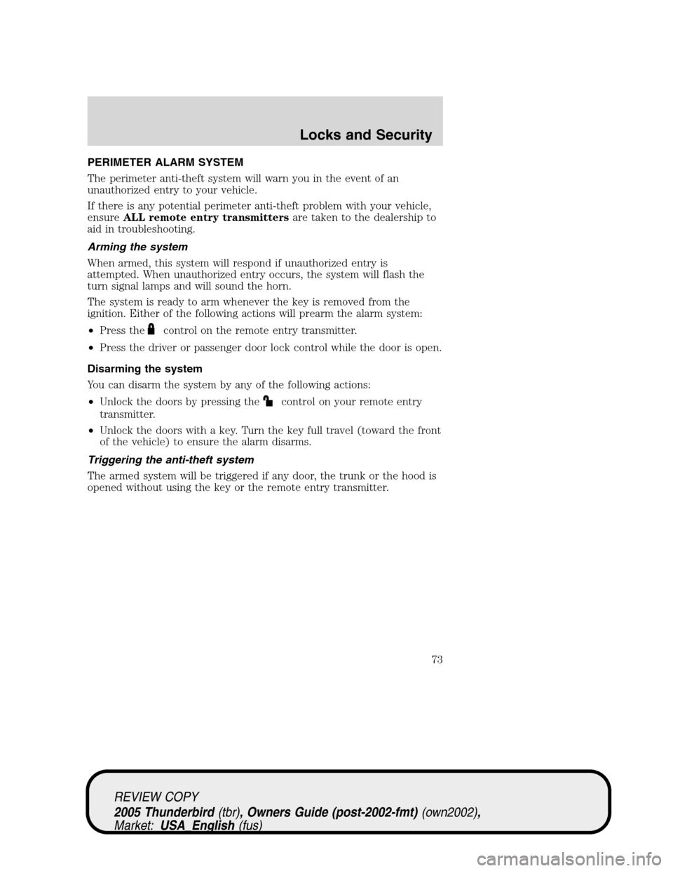 FORD THUNDERBIRD 2005 11.G Manual PDF PERIMETER ALARM SYSTEM
The perimeter anti-theft system will warn you in the event of an
unauthorized entry to your vehicle.
If there is any potential perimeter anti-theft problem with your vehicle,
en