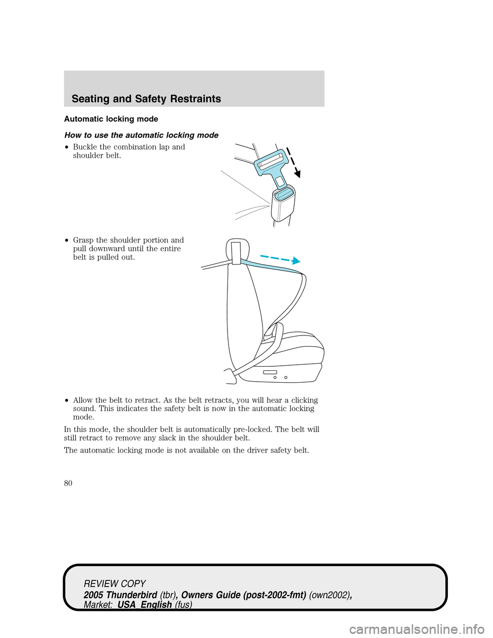 FORD THUNDERBIRD 2005 11.G Owners Manual Automatic locking mode
How to use the automatic locking mode
•Buckle the combination lap and
shoulder belt.
•Grasp the shoulder portion and
pull downward until the entire
belt is pulled out.
•Al