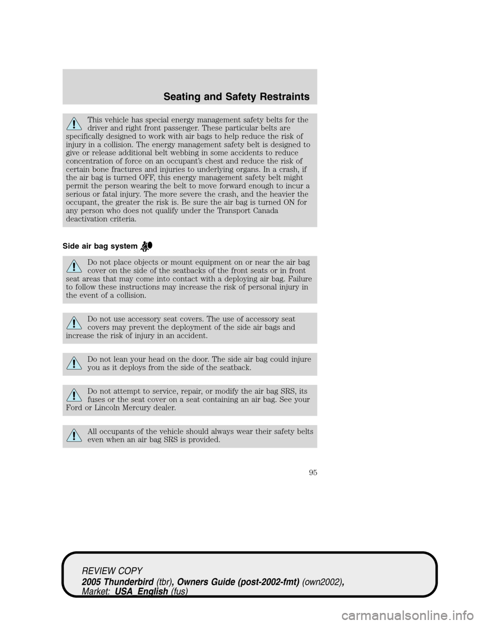 FORD THUNDERBIRD 2005 11.G Owners Manual This vehicle has special energy management safety belts for the
driver and right front passenger. These particular belts are
specifically designed to work with air bags to help reduce the risk of
inju