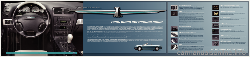 FORD THUNDERBIRD 2005 11.G Quick Reference Guide From the classic exterior designwith chrome grille and porthole windows to the personal luxury of the comfortable, stylish interior, Thunderbird is designed to please. This
Quick Reference Guide revie FORD THUNDERBIRD 2005 11.G Quick Reference Guide From the classic exterior designwith chrome grille and porthole windows to the personal luxury of the comfortable, stylish interior, Thunderbird is designed to please. This
Quick Reference Guide revie