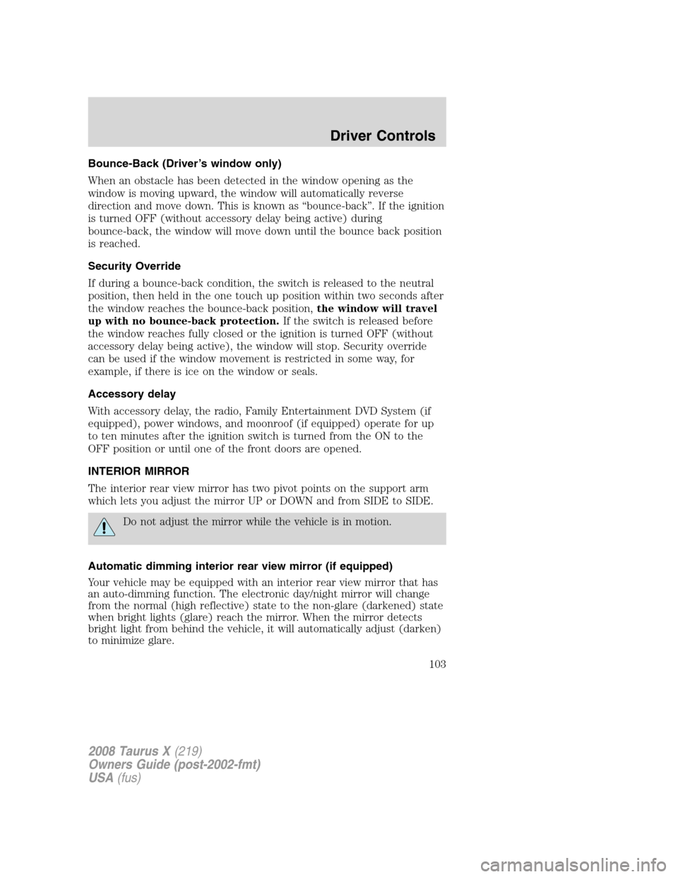 FORD TAURUS X 2008 1.G Owners Manual Bounce-Back (Driver’s window only)
When an obstacle has been detected in the window opening as the
window is moving upward, the window will automatically reverse
direction and move down. This is kno FORD TAURUS X 2008 1.G Owners Manual Bounce-Back (Driver’s window only)
When an obstacle has been detected in the window opening as the
window is moving upward, the window will automatically reverse
direction and move down. This is kno