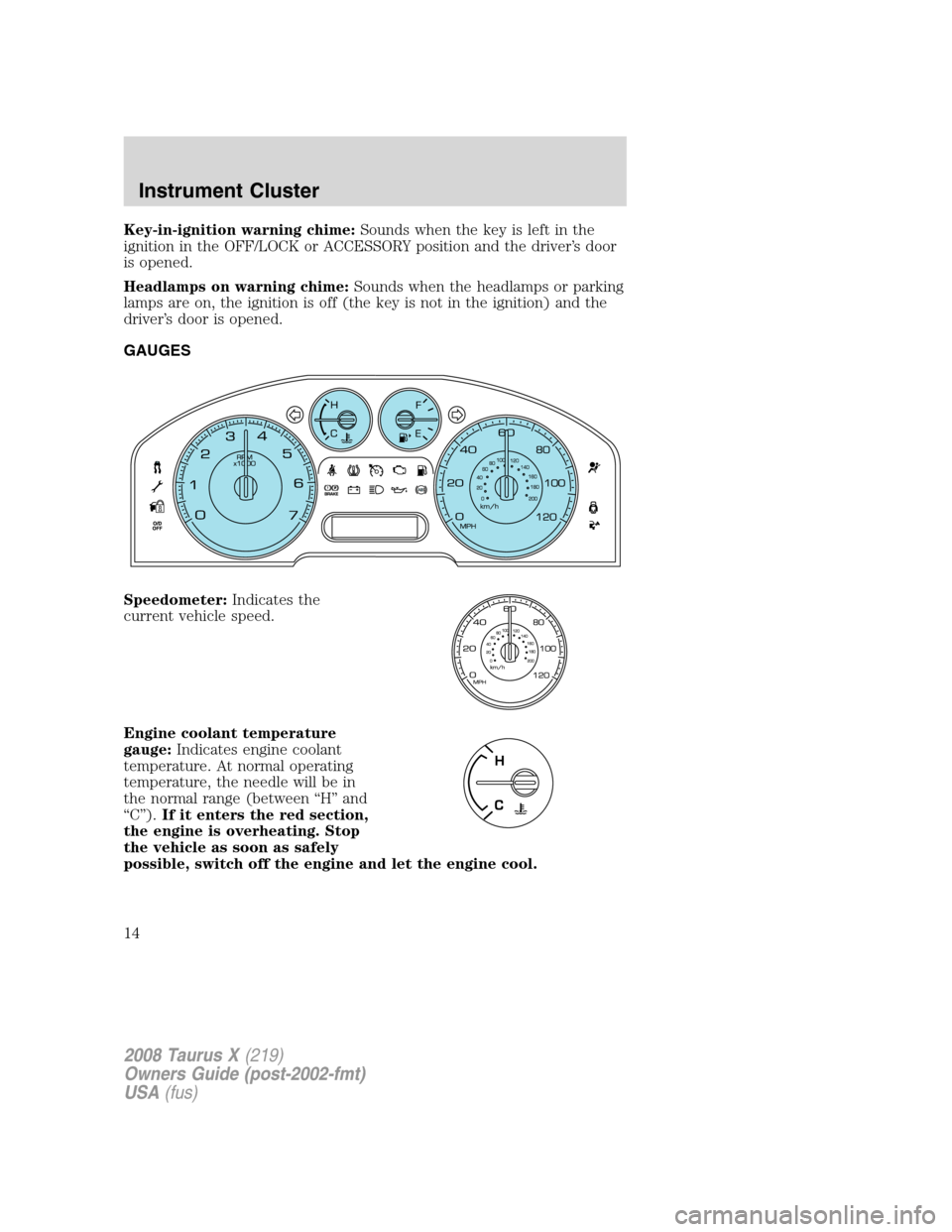 FORD TAURUS X 2008 1.G Owners Manual Key-in-ignition warning chime:Sounds when the key is left in the
ignition in the OFF/LOCK or ACCESSORY position and the driver’s door
is opened.
Headlamps on warning chime:Sounds when the headlamps 