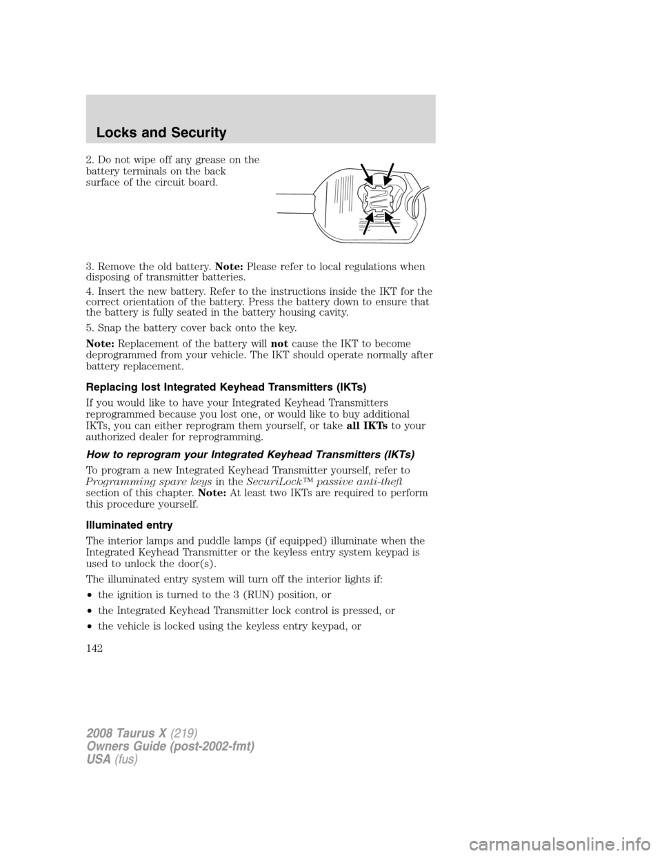 FORD TAURUS X 2008 1.G Owners Manual 2. Do not wipe off any grease on the
battery terminals on the back
surface of the circuit board.
3. Remove the old battery.Note:Please refer to local regulations when
disposing of transmitter batterie