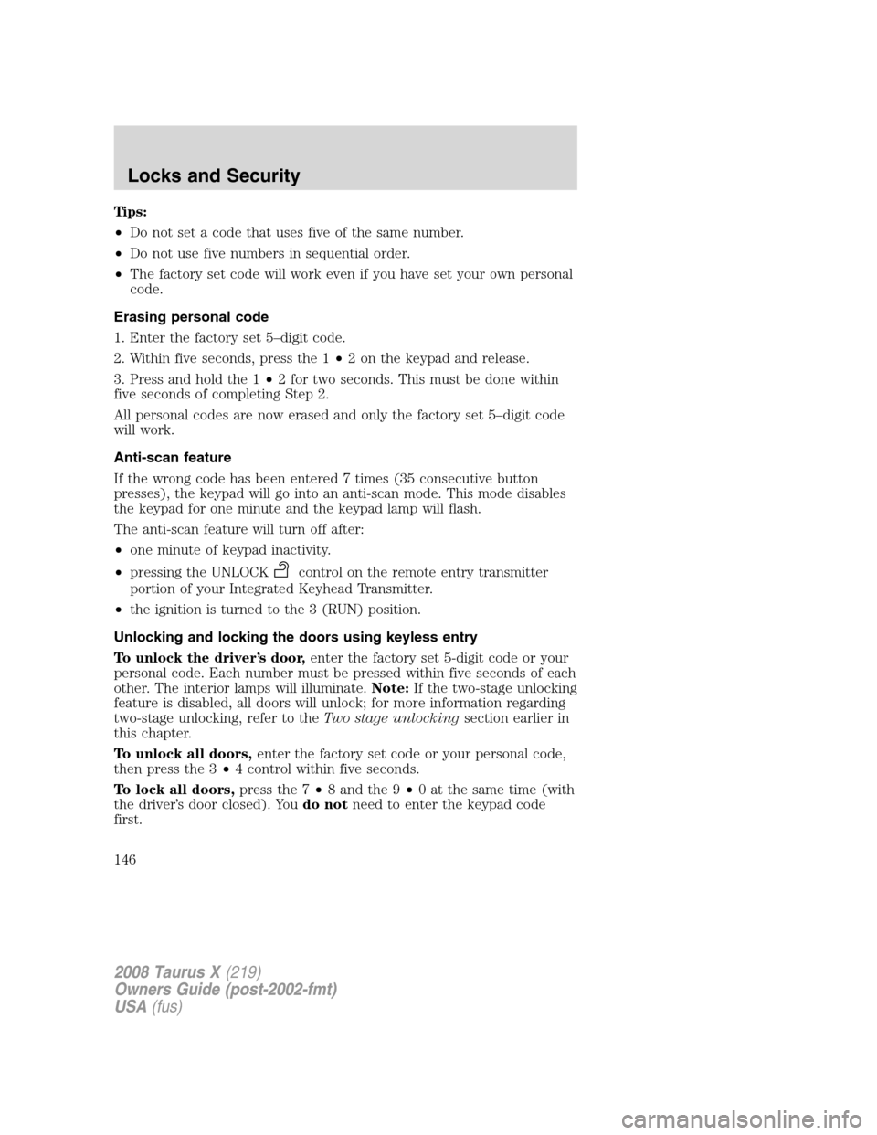 FORD TAURUS X 2008 1.G Owners Manual Tips:
•Do not set a code that uses five of the same number.
•Do not use five numbers in sequential order.
•The factory set code will work even if you have set your own personal
code.
Erasing per