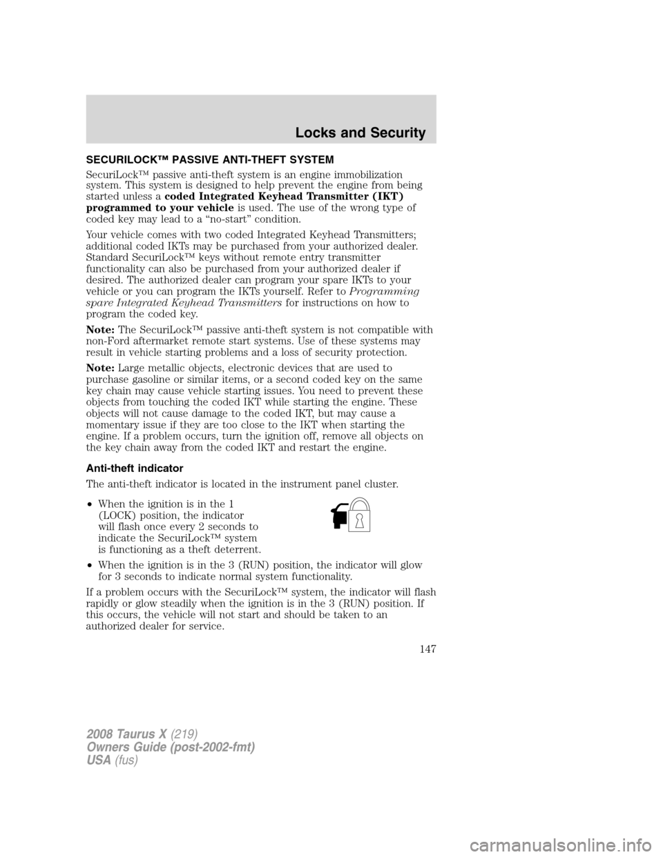 FORD TAURUS X 2008 1.G Owners Manual SECURILOCK™ PASSIVE ANTI-THEFT SYSTEM
SecuriLock™ passive anti-theft system is an engine immobilization
system. This system is designed to help prevent the engine from being
started unless acoded 