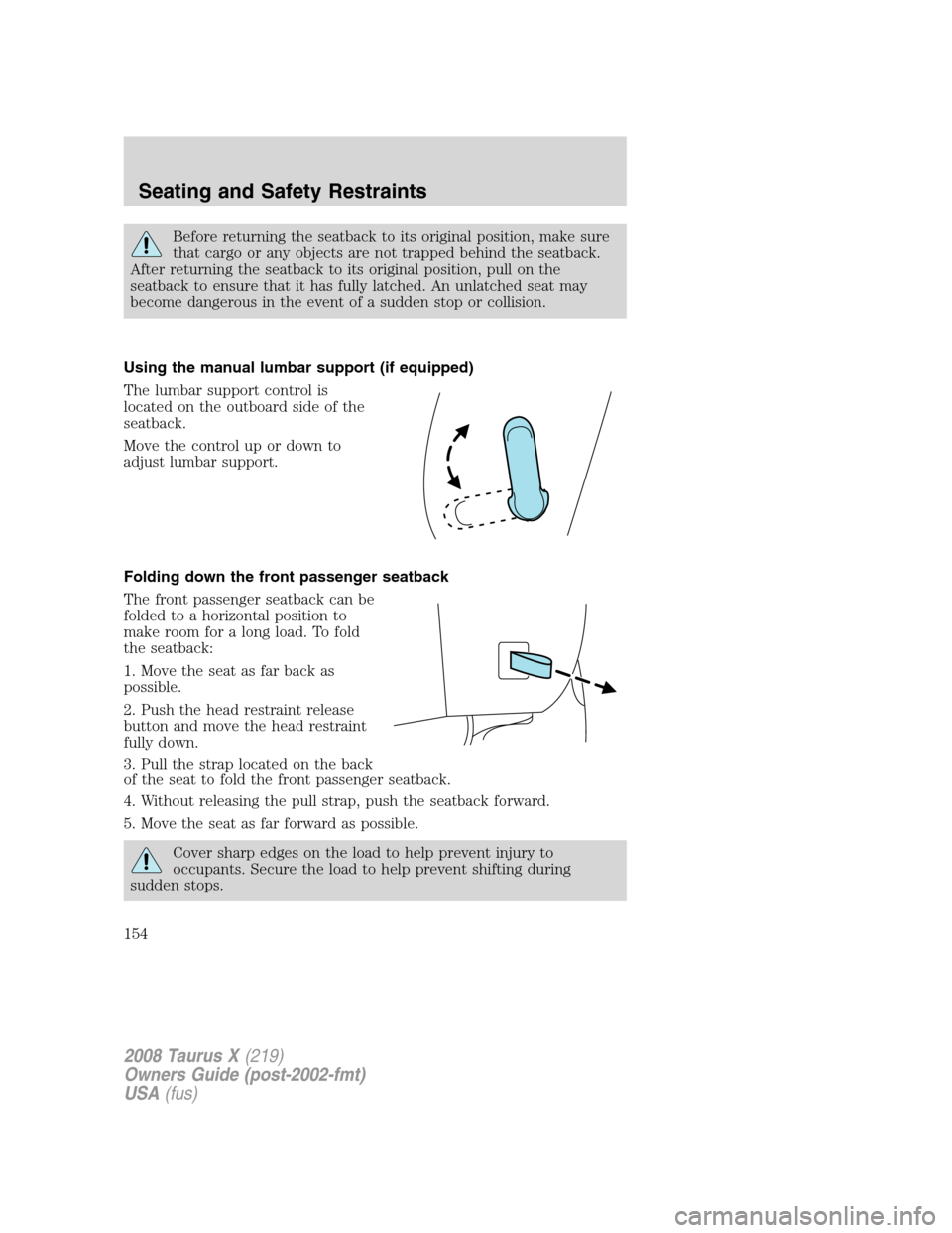 FORD TAURUS X 2008 1.G Owners Manual Before returning the seatback to its original position, make sure
that cargo or any objects are not trapped behind the seatback.
After returning the seatback to its original position, pull on the
seat