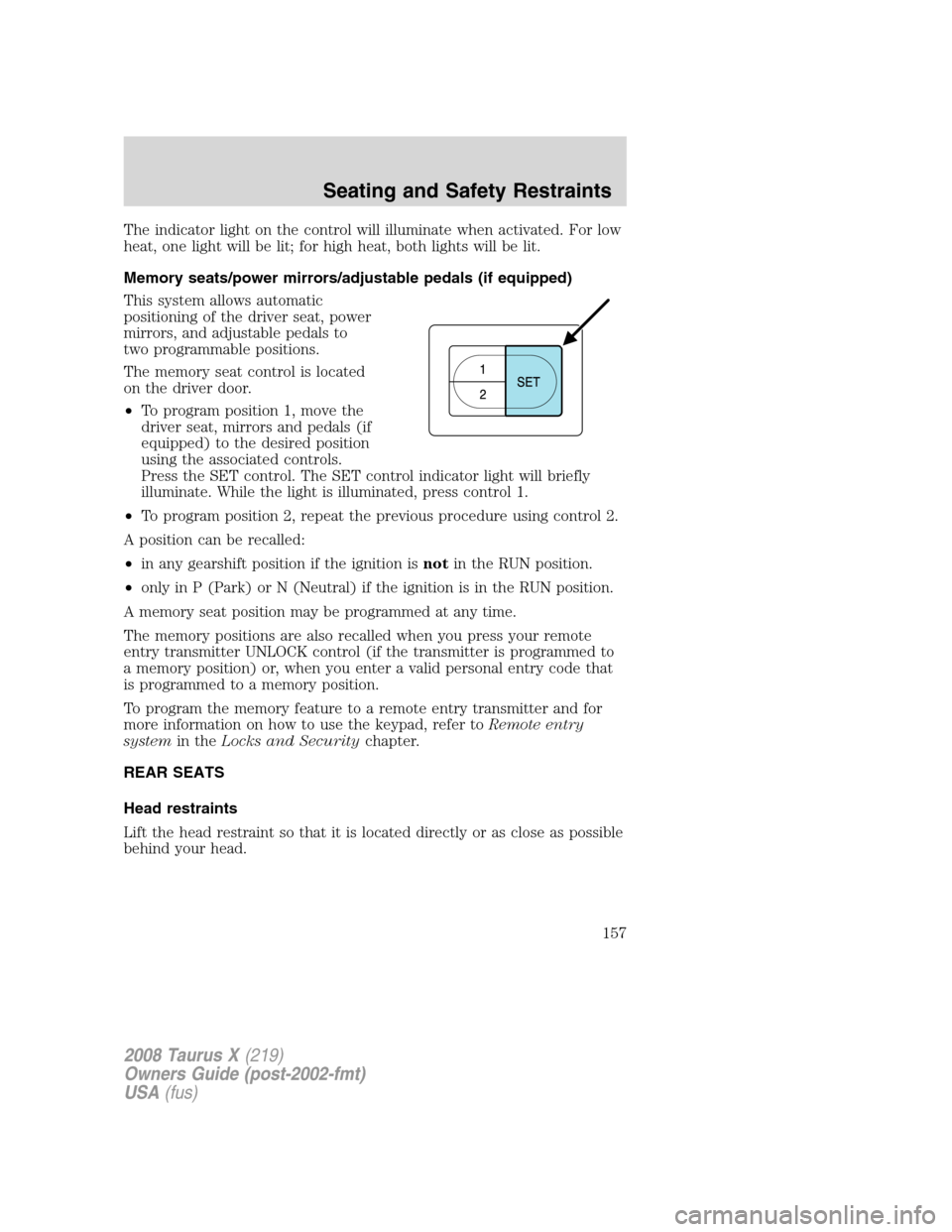 FORD TAURUS X 2008 1.G Owners Manual The indicator light on the control will illuminate when activated. For low
heat, one light will be lit; for high heat, both lights will be lit.
Memory seats/power mirrors/adjustable pedals (if equippe