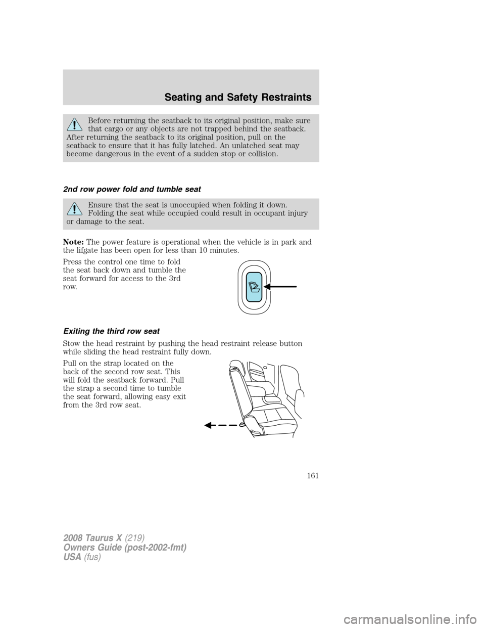 FORD TAURUS X 2008 1.G Owners Manual Before returning the seatback to its original position, make sure
that cargo or any objects are not trapped behind the seatback.
After returning the seatback to its original position, pull on the
seat