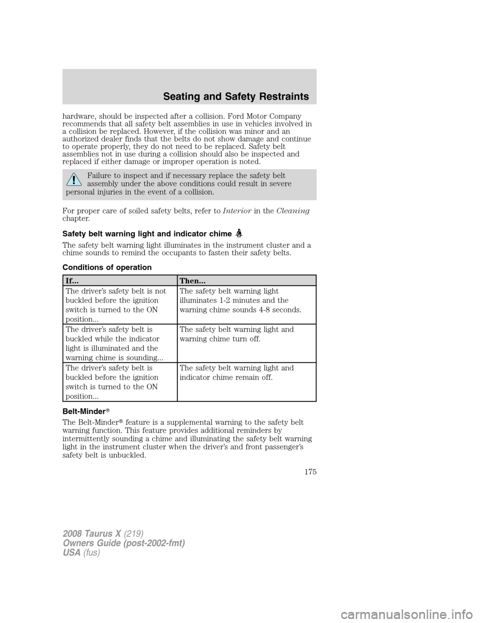 FORD TAURUS X 2008 1.G Owners Manual hardware, should be inspected after a collision. Ford Motor Company
recommends that all safety belt assemblies in use in vehicles involved in
a collision be replaced. However, if the collision was min