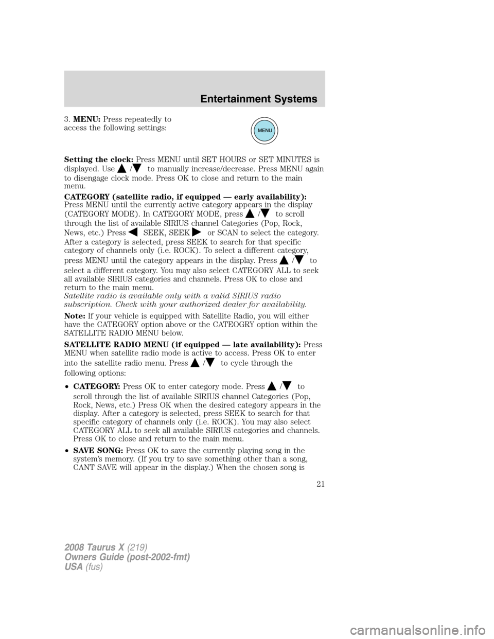 FORD TAURUS X 2008 1.G Owners Manual 3.MENU:Press repeatedly to
access the following settings:
Setting the clock:Press MENU until SET HOURS or SET MINUTES is
displayed. Use
/to manually increase/decrease. Press MENU again
to disengage cl FORD TAURUS X 2008 1.G Owners Manual 3.MENU:Press repeatedly to
access the following settings:
Setting the clock:Press MENU until SET HOURS or SET MINUTES is
displayed. Use
/to manually increase/decrease. Press MENU again
to disengage cl