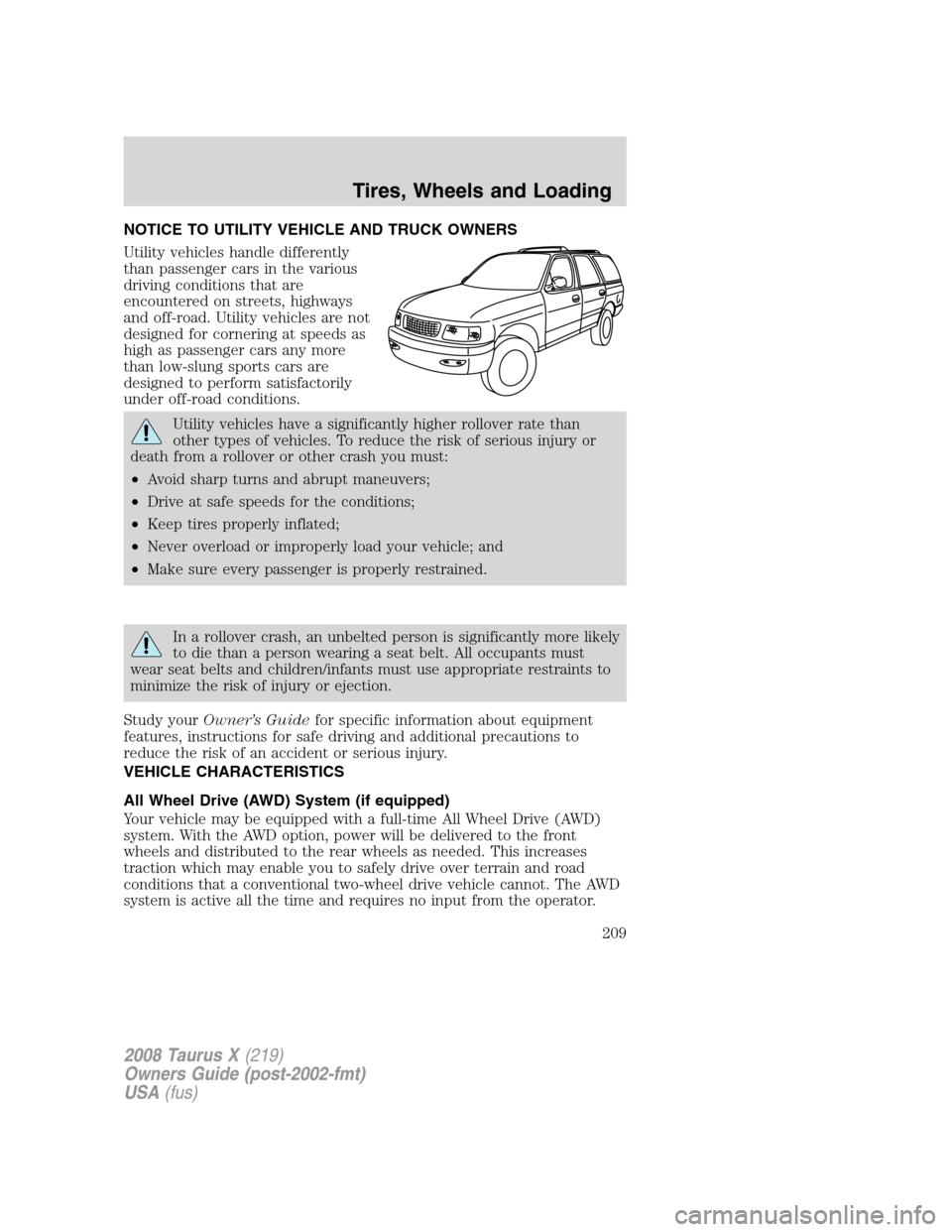 FORD TAURUS X 2008 1.G Owners Manual NOTICE TO UTILITY VEHICLE AND TRUCK OWNERS
Utility vehicles handle differently
than passenger cars in the various
driving conditions that are
encountered on streets, highways
and off-road. Utility veh