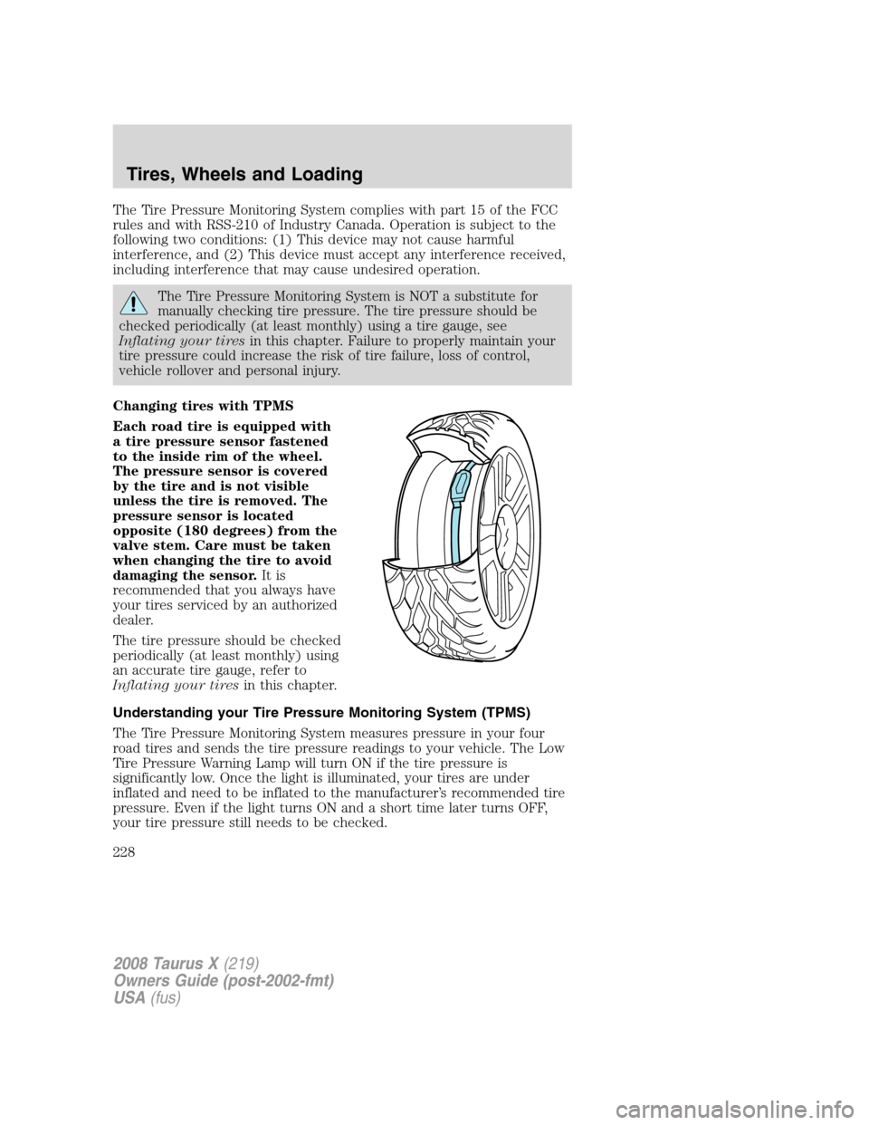FORD TAURUS X 2008 1.G Owners Manual The Tire Pressure Monitoring System complies with part 15 of the FCC
rules and with RSS-210 of Industry Canada. Operation is subject to the
following two conditions: (1) This device may not cause harm