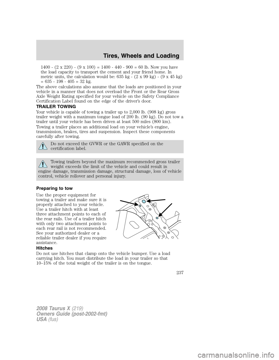 FORD TAURUS X 2008 1.G Owners Manual 1400 - (2 x 220) - (9 x 100) = 1400 - 440 - 900 = 60 lb. Now you have
the load capacity to transport the cement and your friend home. In
metric units, the calculation would be: 635 kg - (2 x 99 kg) - 