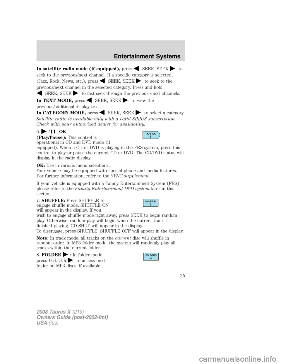 FORD TAURUS X 2008 1.G Owners Manual In satellite radio mode (if equipped),pressSEEK, SEEKto
seek to the previous/next channel. If a specific category is selected,
(Jazz, Rock, News, etc.), press
SEEK, SEEKto seek to the
previous/next ch FORD TAURUS X 2008 1.G Owners Manual In satellite radio mode (if equipped),pressSEEK, SEEKto
seek to the previous/next channel. If a specific category is selected,
(Jazz, Rock, News, etc.), press
SEEK, SEEKto seek to the
previous/next ch