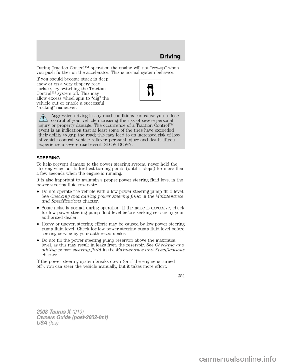 FORD TAURUS X 2008 1.G Owners Manual During Traction Control™ operation the engine will not “rev-up” when
you push further on the accelerator. This is normal system behavior.
If you should become stuck in deep
snow or on a very sli