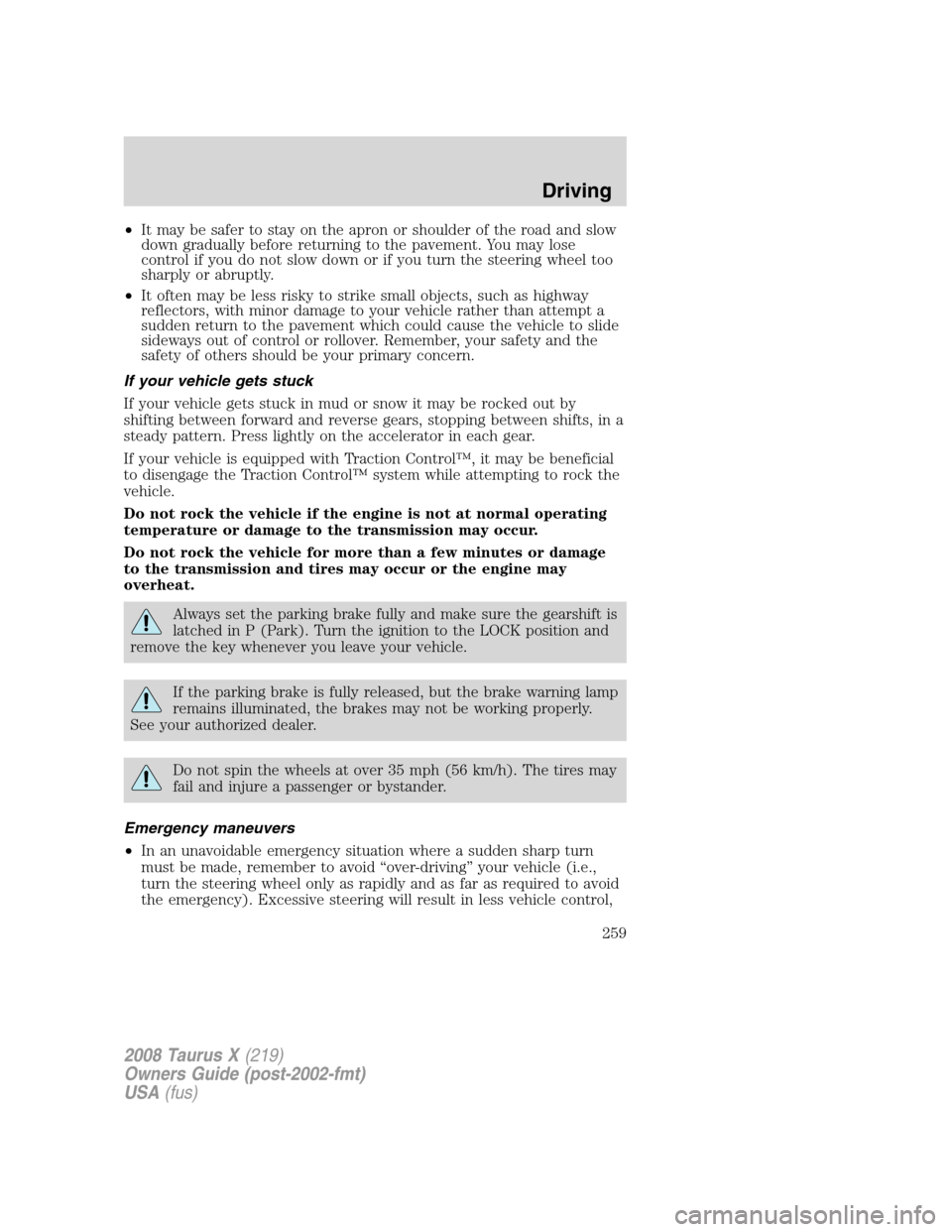 FORD TAURUS X 2008 1.G Owners Manual •It may be safer to stay on the apron or shoulder of the road and slow
down gradually before returning to the pavement. You may lose
control if you do not slow down or if you turn the steering wheel