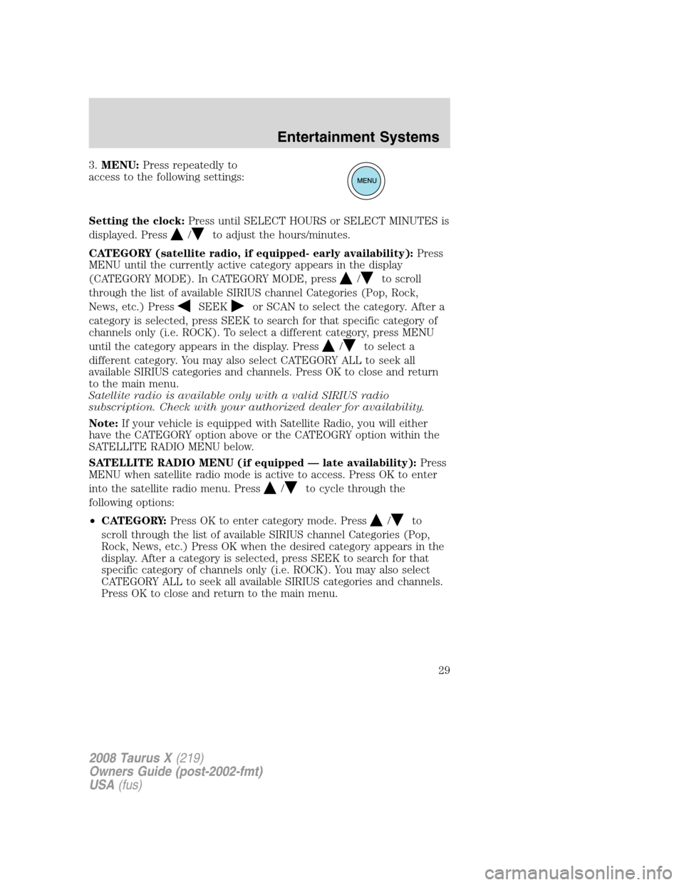 FORD TAURUS X 2008 1.G Owners Manual 3.MENU:Press repeatedly to
access to the following settings:
Setting the clock:Press until SELECT HOURS or SELECT MINUTES is
displayed. Press
/to adjust the hours/minutes.
CATEGORY (satellite radio, i