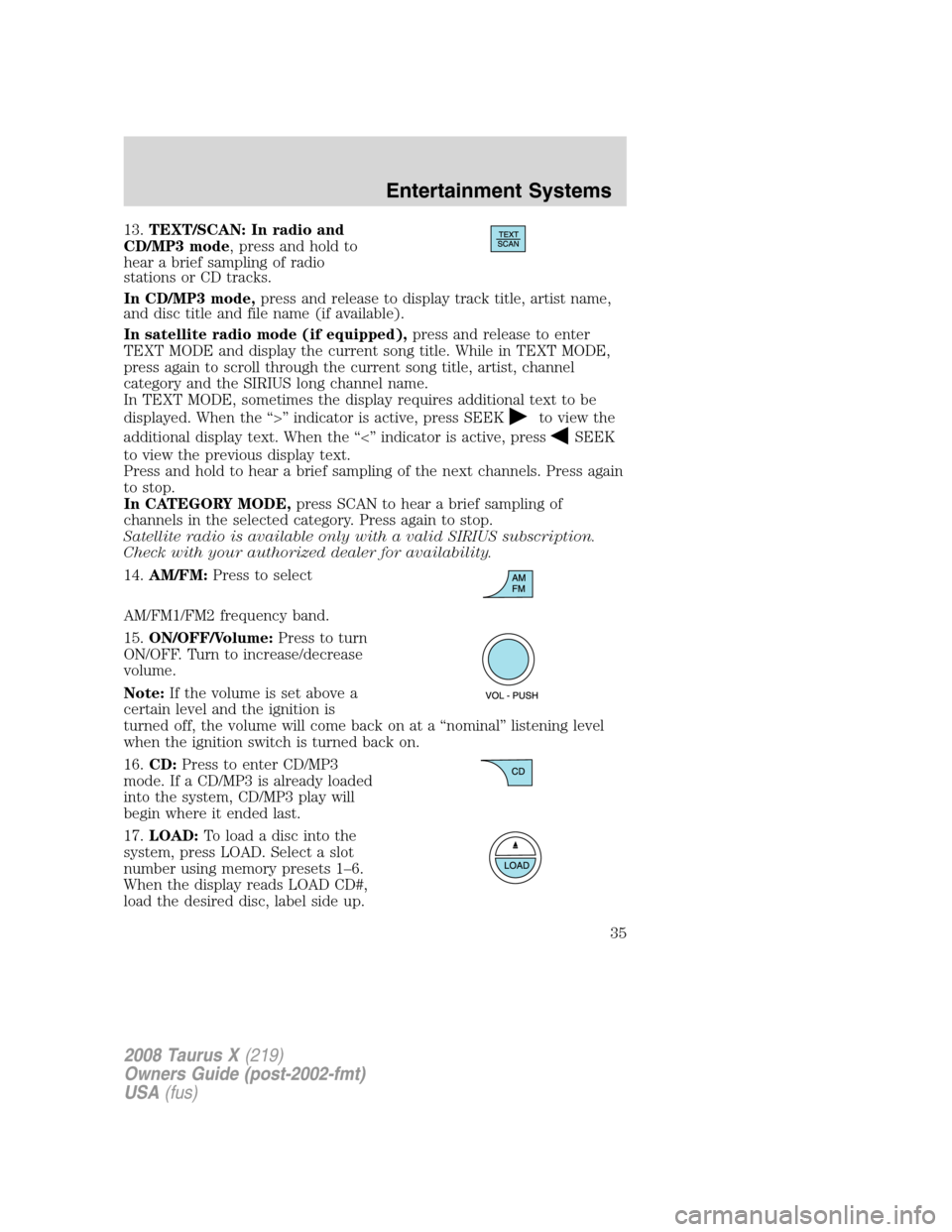 FORD TAURUS X 2008 1.G Owners Guide 13.TEXT/SCAN: In radio and
CD/MP3 mode, press and hold to
hear a brief sampling of radio
stations or CD tracks.
In CD/MP3 mode,press and release to display track title, artist name,
and disc title and FORD TAURUS X 2008 1.G Owners Guide 13.TEXT/SCAN: In radio and
CD/MP3 mode, press and hold to
hear a brief sampling of radio
stations or CD tracks.
In CD/MP3 mode,press and release to display track title, artist name,
and disc title and