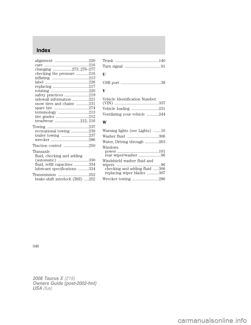 FORD TAURUS X 2008 1.G Owners Manual alignment ................................220
care ..........................................216
changing ..................273, 276–277
checking the pressure ............216
inflating .............