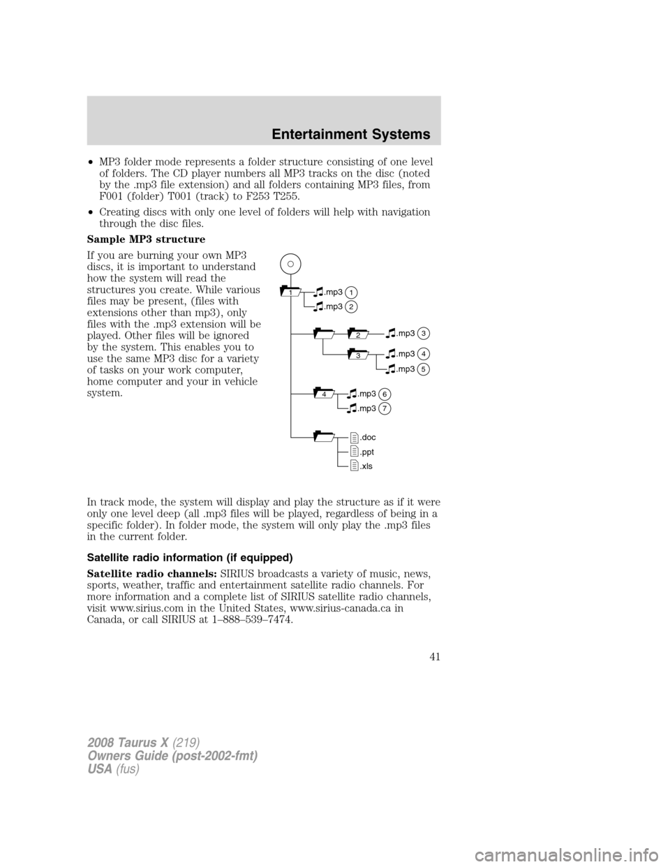 FORD TAURUS X 2008 1.G Service Manual •MP3 folder mode represents a folder structure consisting of one level
of folders. The CD player numbers all MP3 tracks on the disc (noted
by the .mp3 file extension) and all folders containing MP3 