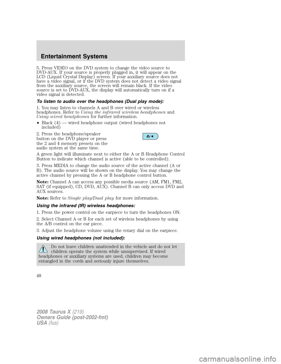 FORD TAURUS X 2008 1.G Service Manual 5. Press VIDEO on the DVD system to change the video source to
DVD-AUX. If your source is properly plugged in, it will appear on the
LCD (Liquid Crystal Display) screen. If your auxiliary source does 