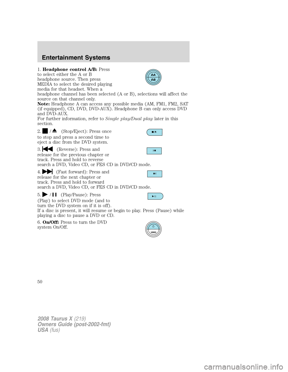 FORD TAURUS X 2008 1.G Service Manual 1.Headphone control A/B:Press
to select either the A or B
headphone source. Then press
MEDIA to select the desired playing
media for that headset. When a
headphone channel has been selected (A or B), 