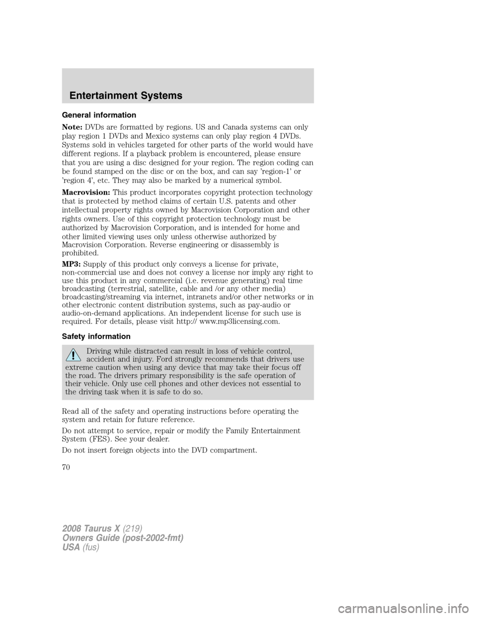 FORD TAURUS X 2008 1.G Repair Manual General information
Note:DVDs are formatted by regions. US and Canada systems can only
play region 1 DVDs and Mexico systems can only play region 4 DVDs.
Systems sold in vehicles targeted for other pa
