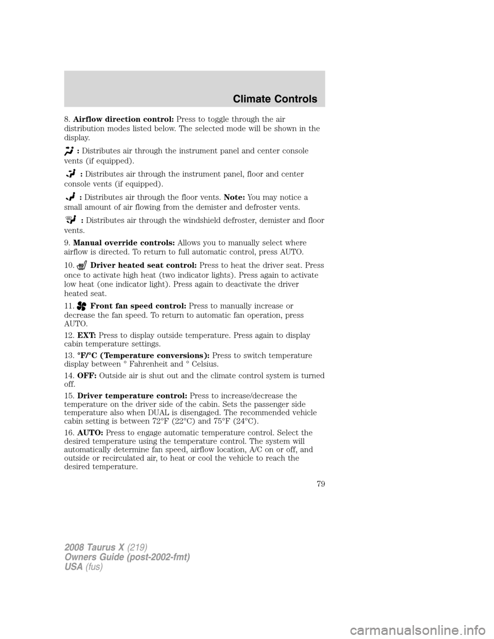 FORD TAURUS X 2008 1.G Manual PDF 8.Airflow direction control:Press to toggle through the air
distribution modes listed below. The selected mode will be shown in the
display.
:Distributes air through the instrument panel and center co