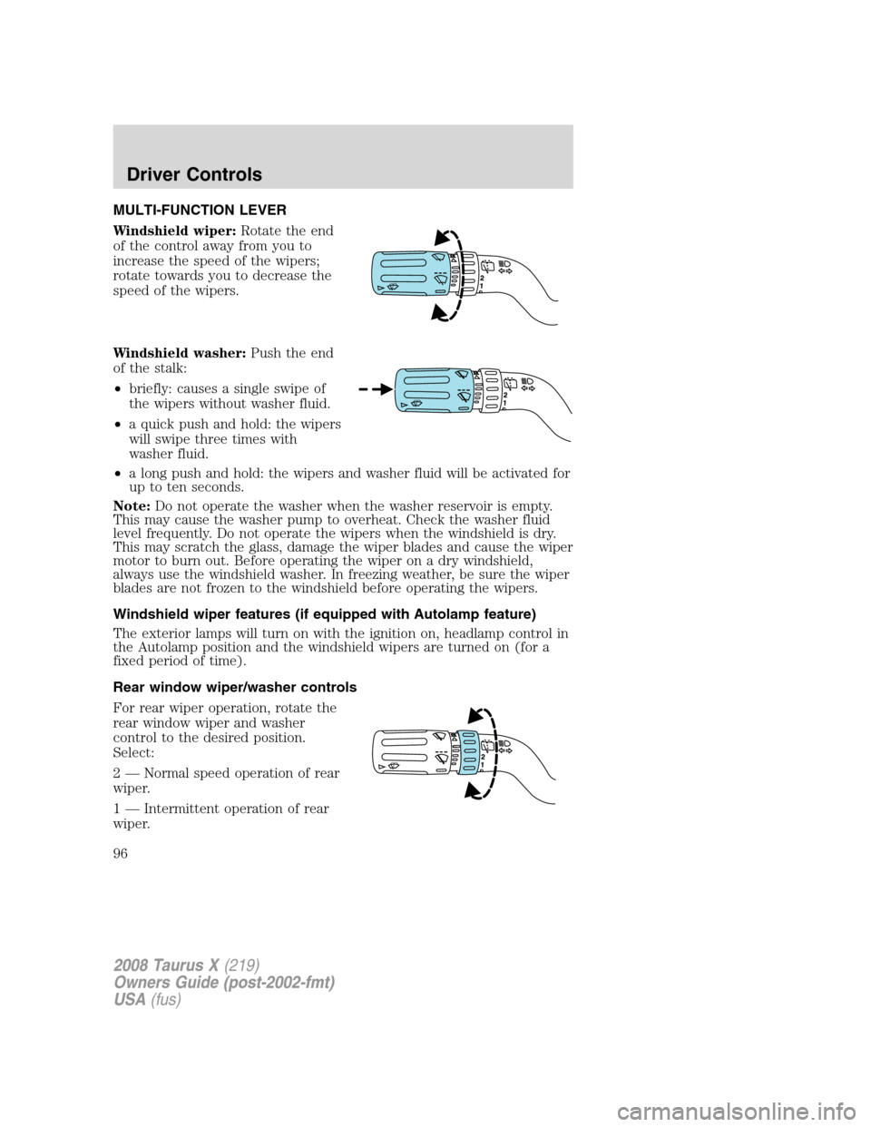 FORD TAURUS X 2008 1.G Owners Manual MULTI-FUNCTION LEVER
Windshield wiper:Rotate the end
of the control away from you to
increase the speed of the wipers;
rotate towards you to decrease the
speed of the wipers.
Windshield washer:Push th